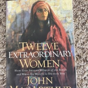 Twelve Extraordinary Women: How God Shaped Women of the Bible Like New