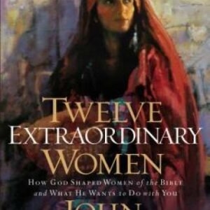 Twelve Extraordinary Women: How God Shaped Women of the Bible, and What H - GOOD