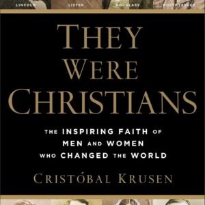 They Were Christians: The Inspiring Faith of Men and Women Who Changed the World