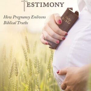A Woman's Silent Testimony: How Pregnancy Enlivens Biblical Tr...