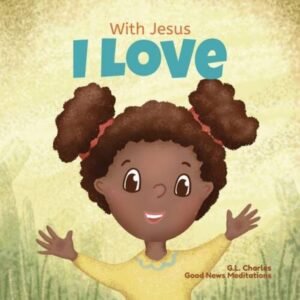 With Jesus I Love: A Christian children book about the love of God being - GOOD