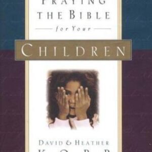 Praying the Bible for Your Children by Kopp, David; Kopp, Heather