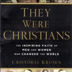 They Were Christians: The Inspiring Faith of Men and Women Who Changed the World