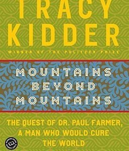 Mountains Beyond Mountains: The Quest of Dr. Paul Farmer, a Man Who Would Cure