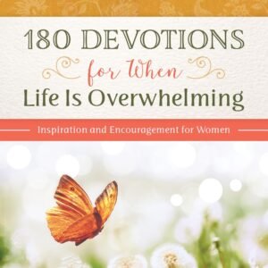 180 Devotions for When Life Is Overwhelming: Inspiration and Encouragement f...