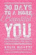30 Days to a More Beautiful You : A Devotional for Girls by Kylie Bisutti (2014,