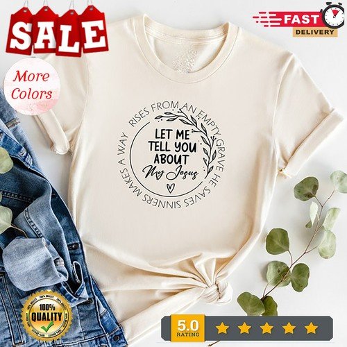 Let Me Tell You About My Jesus Shirt, Religious Shirt, Prayer Shirt, Faith Sh…