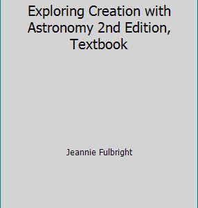 Exploring Creation with Astronomy 2nd Edition, Textbook by Jeannie Fulbright