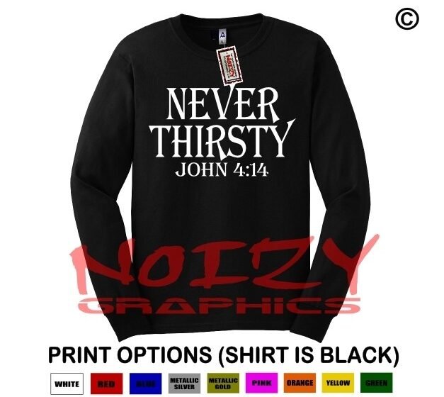 Never Thirsty John 4:14 Christian LONG SLEEVE Shirt Religious Jesus Faith Cross