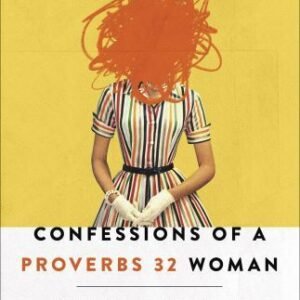 Confessions of a Proverbs 32 Woman: How I Went from Messed Up to Blessed Up...
