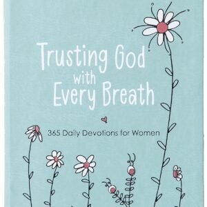 Trusting God With Every Breath: 365 Daily Devotions for Women – Find Hope...