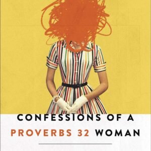 Confessions of a Proverbs 32 Woman: How I Went from Messed Up ...