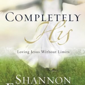Completely His: Loving Jesus Without Limits - paperback Ethridge, Shannon