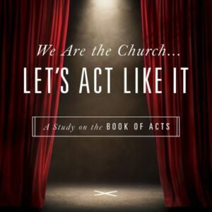 We Are the Church... Let's Act Like It: A Study on the Book of Acts