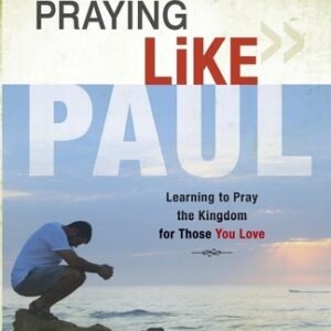 Praying Like Paul: Learning to Pray the Kingdom for Those You Love by Graf