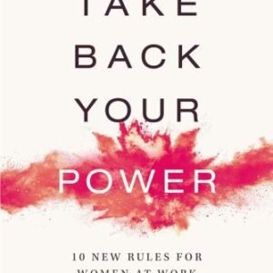 Take Back Your Power : 10 New Rules for Women at Work by Deborah Liu (2022,...