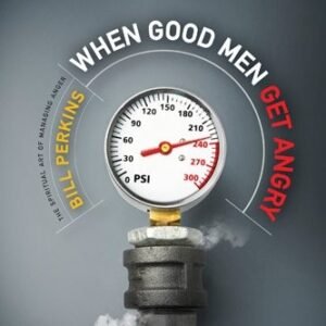 When Good Men Get Angry: The Spiritual Art of Managing Anger By