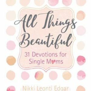 All Things Beautiful : 31 Devotions for Single Moms by Nikki Leonti Edgar ...