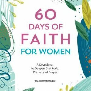 60 Days of Faith for Women: A Devotional to Deepen Gratitude, Praise, and Prayer