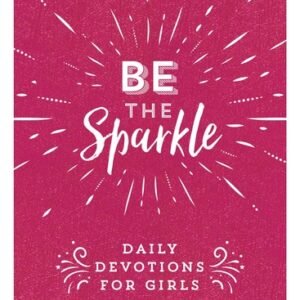 Be the Sparkle: Daily Devotions for Girls