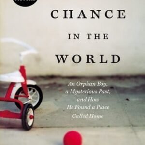 A Chance in the World: An Orphan Boy, A Mysterious Past, and How He Found a Plac