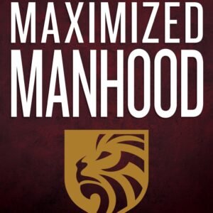 Maximized Manhood: A Guide to Family Survival (Biblical Principles for Chris...