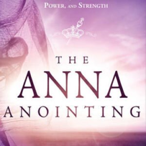 The Anna Anointing: Become a Woman of Boldness, Power and Strength - GOOD
