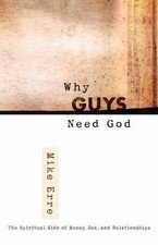 Why Guys Need God : The Spiritual Side of Money, Sex, and Relationships by...