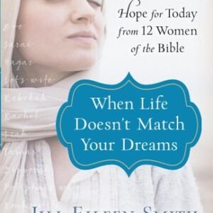When Life Doesn't Match Your Dreams: Hope for Today from 12 Women of the Bible -