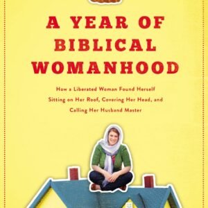 A Year of Biblical Womanhood: How a Liberated Woman Found Herself Sitting on...