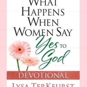 What Happens When Women Say Yes to God Devotional By Lysa TerKeu