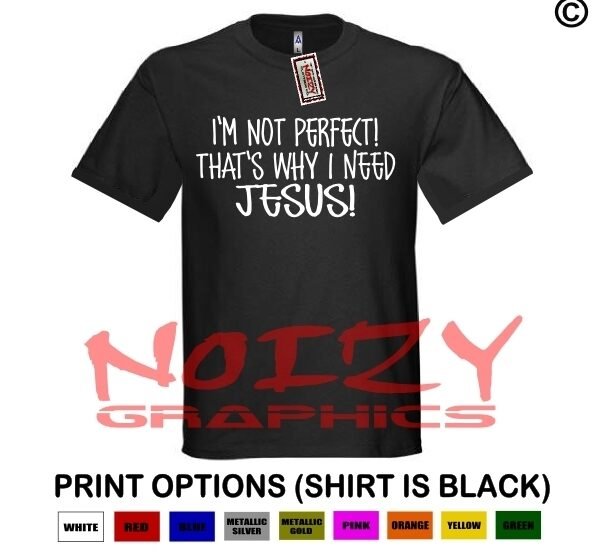 I’m Not Perefect, That’s Why I Need Jesus! Christian Shirt Black Religious Funny