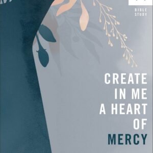 Create in Me a Heart of Mercy: (Bible Study Guide for Women Including Discus...
