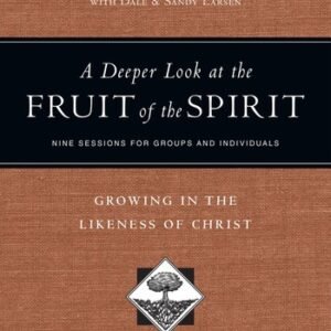 A Deeper Look at the Fruit of the Spirit: Growing in the Likeness of Christ ...
