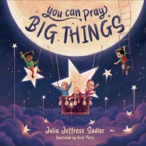You Can Pray Big Things: A Christian Children’s Book about Prayer - Julia ...