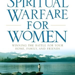 Spiritual Warfare for Women: Winning the Battle for Your Home, Family, and F...