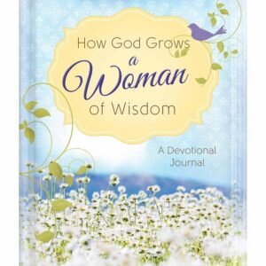 How God Grows a Woman of Wisdom: A Devotional Journal