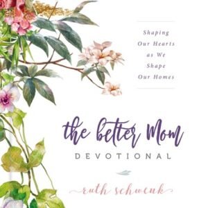 The Better Mom Devotional: Shaping Our Hearts as We Shape Our Homes – 100 ...