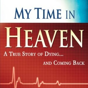 My Time in Heaven: One Man's Remarkable Story of Dying and Coming Back